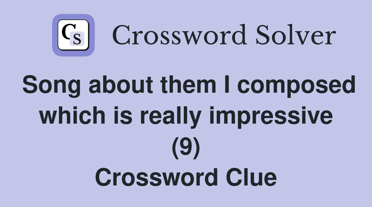 Song about them I composed which is really impressive (9) Crossword